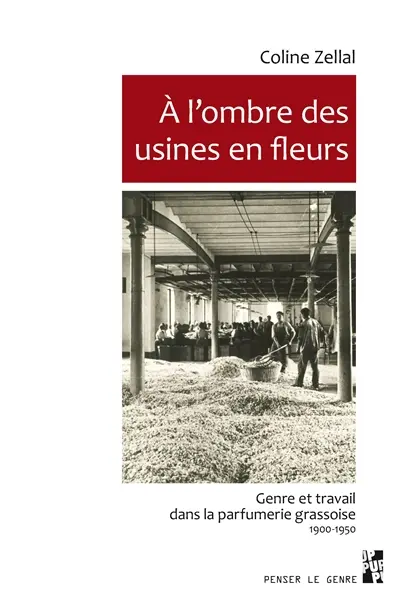 A l'ombre des usines en fleurs : genre et travail dans la parfumerie grassoise : 1900-1950