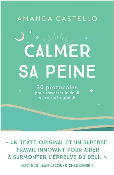 Calmer sa peine : 30 protocoles pour traverser le deuil et en sortir grandi