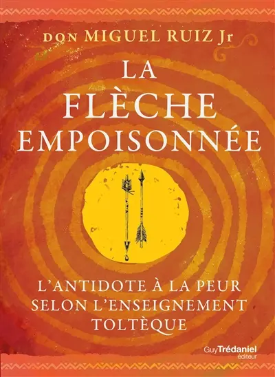 La flèche empoisonnée : l'antidote à la peur selon l'enseignement toltèque