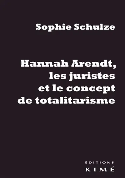 Hannah Arendt, les juristes et le concept de totalitarisme : retour sur les sources juridiques d'un concept philosophique