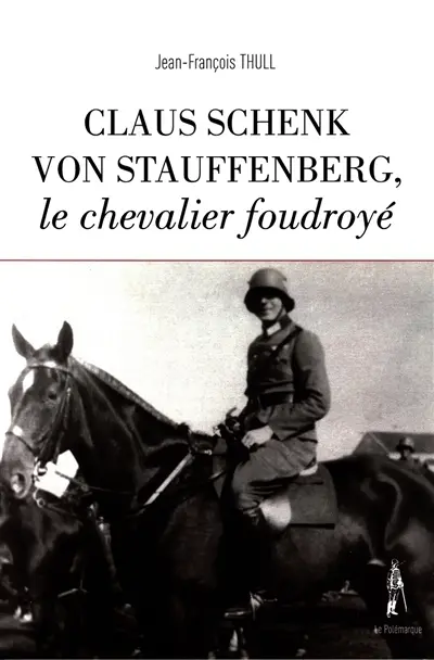 Claus Schenk von Stauffenberg, le chevalier foudroyé