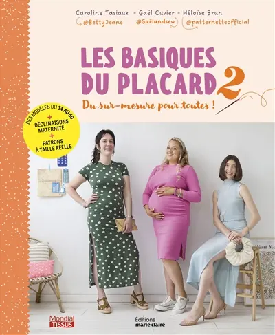 Les basiques du placard. Vol. 2. Du sur-mesure pour toutes ! : des modèles du 34 au 50 + déclinaisons maternité + patrons à taille réelle