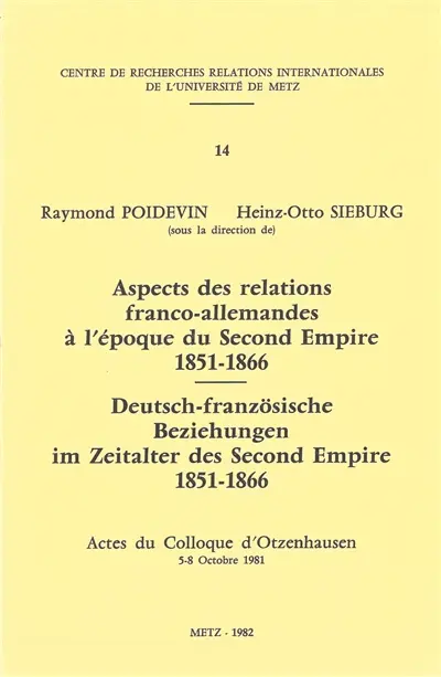 Aspects des relations franco-allemandes à l'époque du second Empire : 1851-1866 : actes du colloque d'Otzenhausen, 5-8 octobre 1981. Deutsch-französische Beziehungen im Zeitalter des second Empire : 1851-1866 : actes du colloque d'Otzenhausen, 5-8 octobre 1981