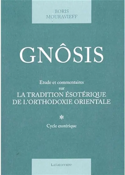 Gnôsis : étude et commentaires sur la tradition ésotérique de l'orthodoxie orientale. Vol. 1. Cycle exotérique