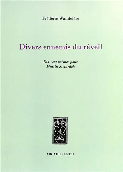 Divers ennemis du réveil : dix-sept poëmes pour Martin Steinrück