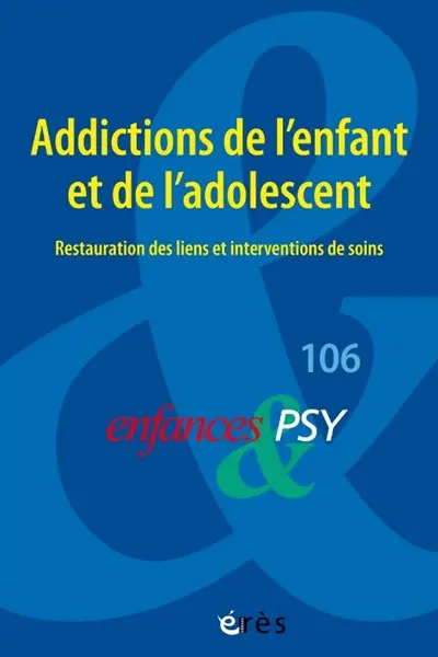 Enfances et psy, n° 106. Addictions de l'enfant et de l'adolescent : restauration des liens et interventions de soins