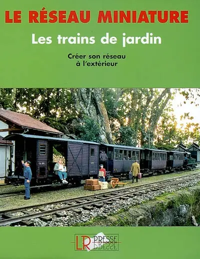 Le réseau miniature : les trains de jardin : créer son réseau à l'extérieur