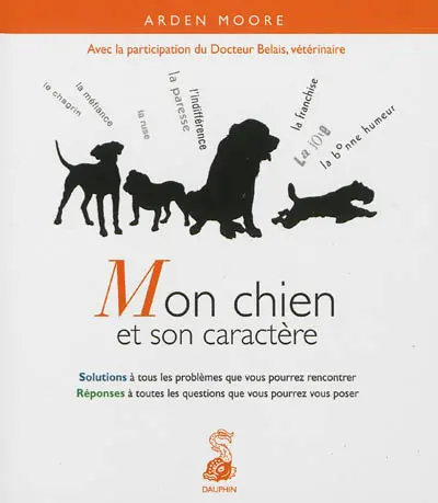 Mon chien et son caractère : solutions à tous les problèmes que vous pourrez rencontrer : réponses à toutes les questions que vous pourrez vous poser