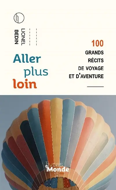 Aller plus loin : 100 grands récits de voyage et d'aventure : chroniques