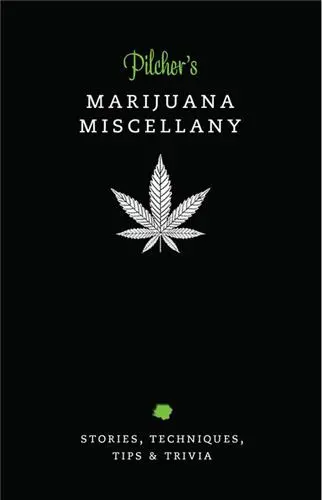 Pilcher´s Marijuana Miscellany Stories, Techniques, Tips & Trivia of the World´s Most Popular Herb