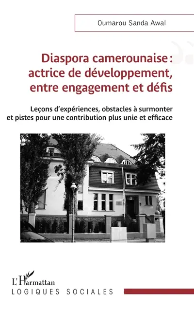 Diaspora camerounaise : actrice de développement, entre engagement et défis : leçons d'expériences, obstacles à surmonter et pistes pour une contribution plus unie et efficace
