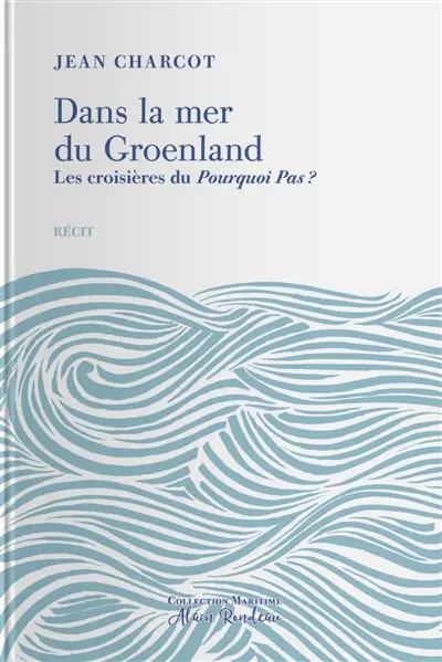 Dans la mer du Groenland : les croisières du Pourquoi Pas ? : complété par une notice biographique de l'auteur et le récit du naufrage du Pourquoi Pas ?