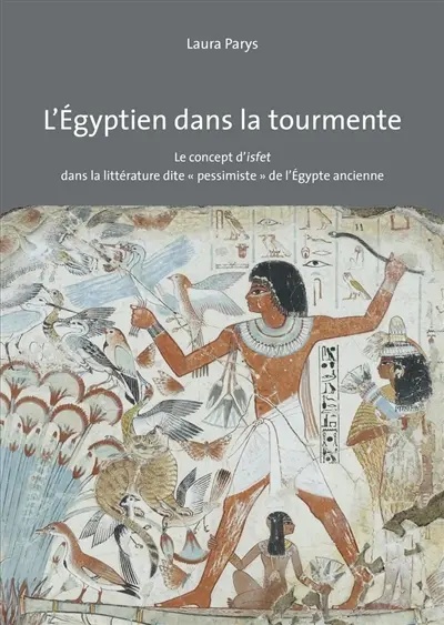 L'Egyptien dans la tourmente : le concept d'isfet dans la littérature dite pessimiste de l'Egypte ancienne