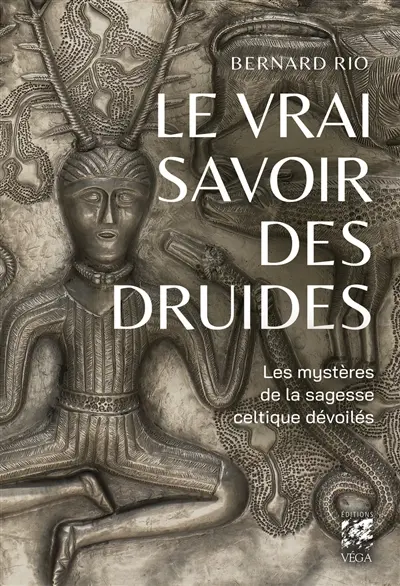Le vrai savoir des druides : les mystères de la sagesse celtique dévoilés