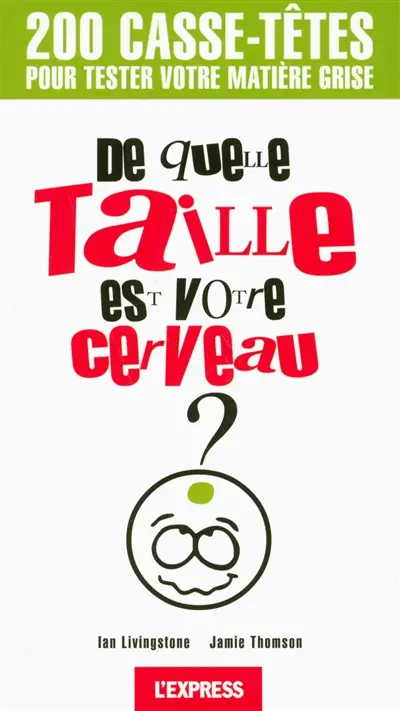 De quelle taille est votre cerveau ? : 200 casse-têtes pour tester votre matière grise