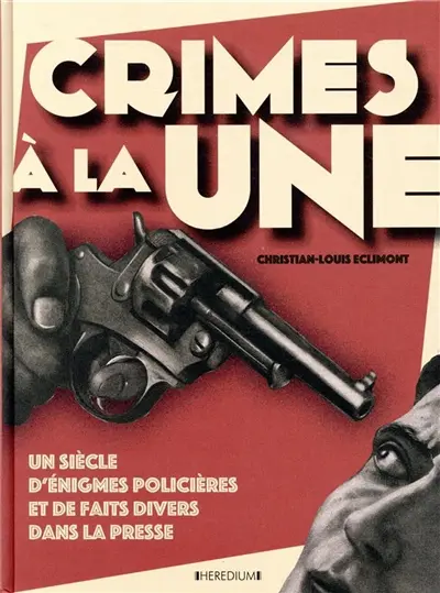 Crimes à la une : un siècle d'énigmes policières et de faits divers dans la presse