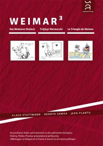 Weimar 3 : das Weimarrer Dreieck : Deutschland, Polen und Frankreich in der politischen Karikatur. Weimar 3 : Trojkat Weimarski : Niemcy, Polska i Francja w karykaturze politycznej. Weimar 3 : le Triangle de Weimar : l'Allemagne, la Pologne et la France à travers la caricature politique