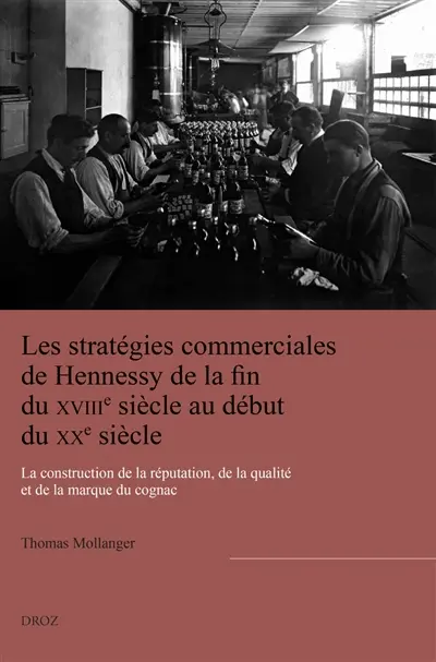 Les stratégies commerciales de Hennessy de la fin du XVIIIe siècle au début du XXe siècle : la construction de la réputation, de la qualité et de la marque du cognac