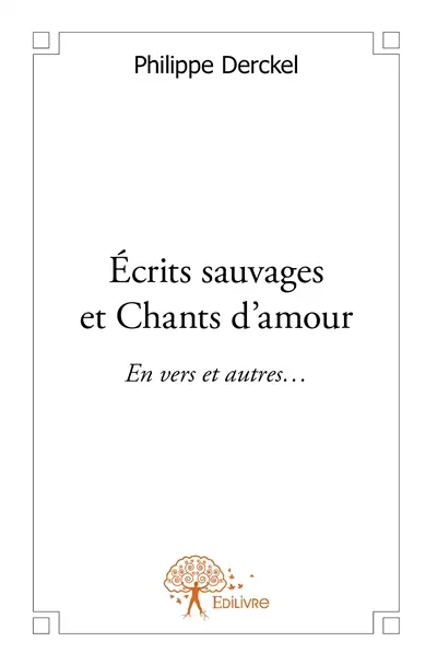 Écrits sauvages et chants d’amour : En vers et autres…
