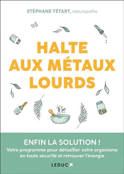Halte aux métaux lourds : enfin la solution ! : votre programme pour détoxifier votre organisme en toute sécurité et retrouver l'énergie