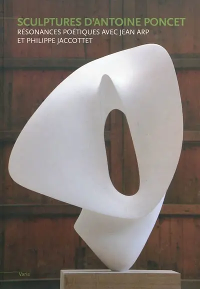 Sculptures d'Antoine Poncet : résonances poétiques avec Jean Arp et Philippe Jaccottet