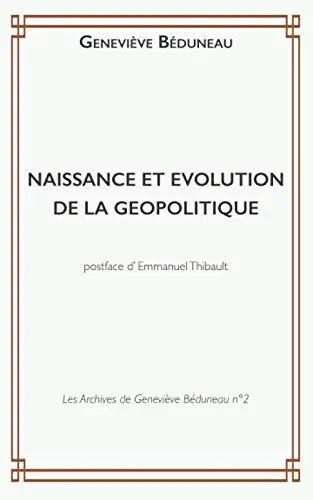 Les archives de Geneviève Béduneau. Vol. 2. Naissance et évolution de la géopolitique