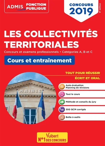 Les collectivités territoriales : concours et examens professionnels, catégories A, B et C, cours et entraînement : tout pour réussir écrit et oral, concours 2019