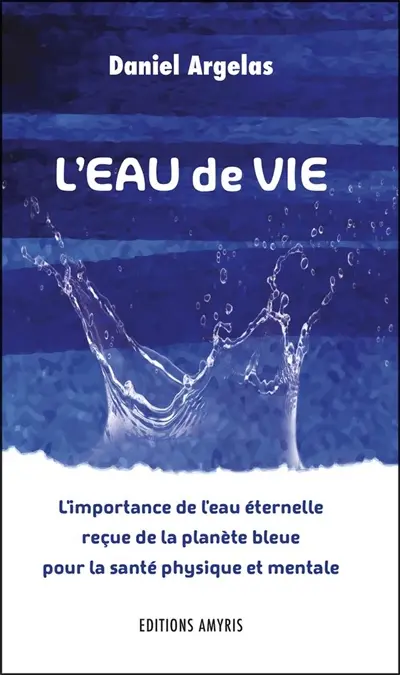 L'eau de vie : l'importance de l'eau éternelle reçue de la planète bleue pour la santé physique et mentale
