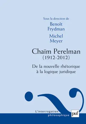 Chaïm Perelman, 1912-2012 : de la nouvelle rhétorique à la logique juridique