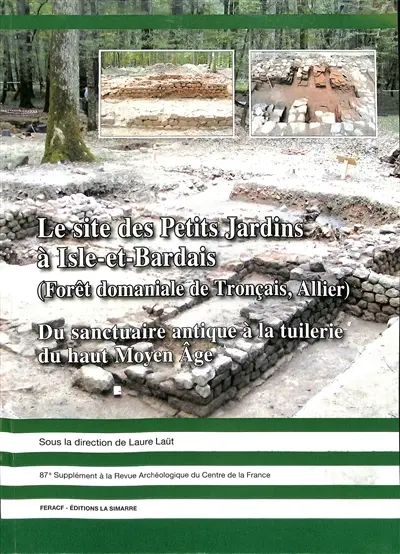 Le site des petits jardins à Isle-et-Bardais (forêt domaniale de Tronçais, Allier) : du sanctuaire antique à la tuilerie du haut Moyen Age