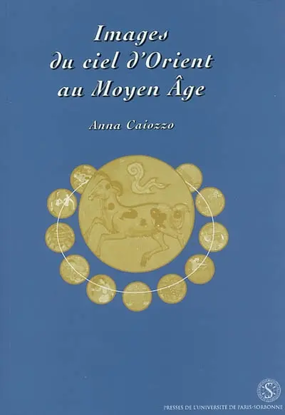 Images du ciel d'Orient au Moyen Age : une histoire du zodiaque et de ses représentations dans les manuscrits du Proche-Orient musulman