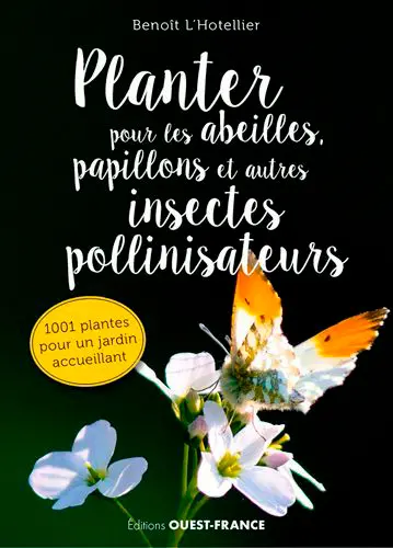 Planter pour les abeilles, papillons et autres insectes pollinisateurs : 1.001 plantes pour un jardin accueillant