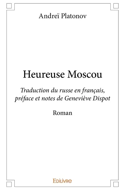 Heureuse moscou : Traduction du russe en français, préface et notes de Geneviève Dispot : Roman