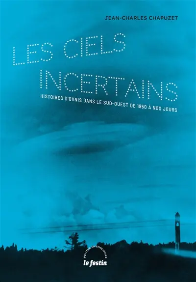 Les ciels incertains : histoires d'ovnis dans le Sud-Ouest de 1950 à nos jours