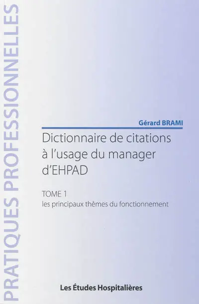 Dictionnaire de citations à l'usage du manager d'EHPAD. Vol. 1. Les thèmes dominants