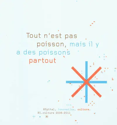 Tout n'est pas poisson, mais il y a des poissons partout : Hôpital, innovation, culture, Hi.culture 2006-2011