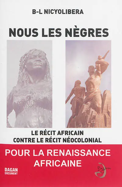 Nous les Nègres : le récit africain contre le récit néocolonial : pour la renaissance africaine