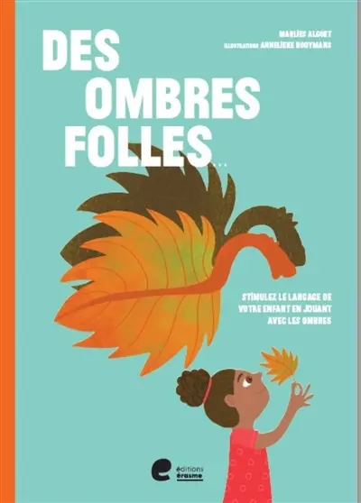 Des ombres folles... : stimulez le langage de votre enfant en jouant avec les ombres