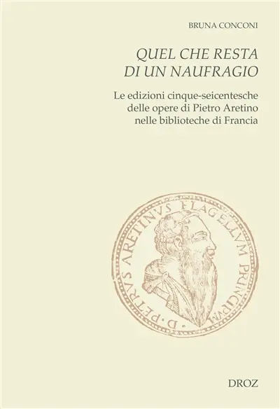 Quel che resta di un naufragio : le edizioni cinque-seicentesche delle opere di Pietro Aretino nelle biblioteche di Francia