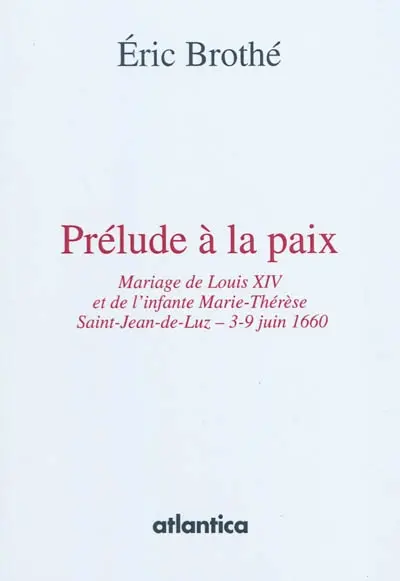 Prélude à la paix : mariage de Louis XIV et de l'infante Marie-Thérèse, Saint-Jean-de-Luz, 3-9 juin 1660