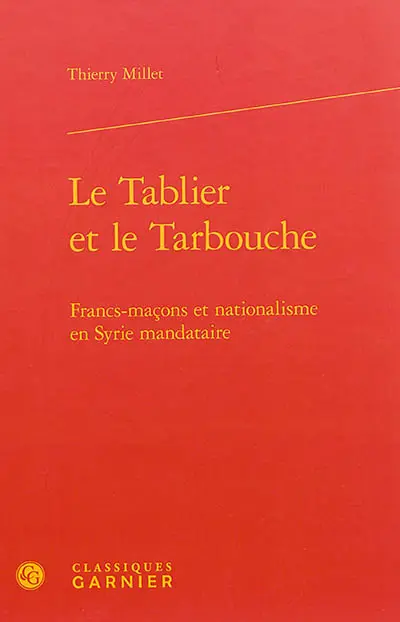 Le tablier et le tarbouche : francs-maçons et nationalisme en Syrie mandataire
