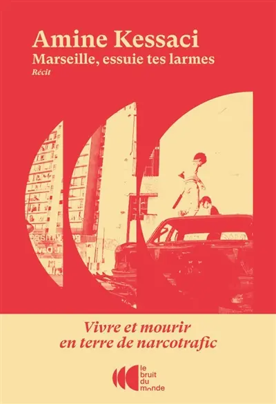 Marseille, essuie tes larmes : vivre et mourir en terre de narcotrafic : récit