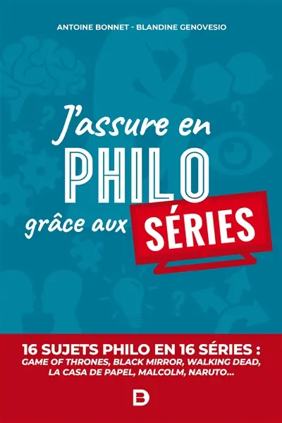 J'assure en philo grâce aux séries : philo fun : 16 sujets philo en 16 séries, Game of thrones, Black Mirror, Walking Dead, La casa de papel, Malcolm, Naruto...