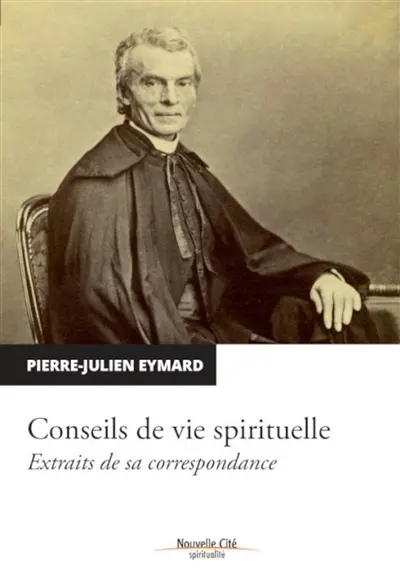 Conseils de vie spirituelle : extraits de sa correspondance