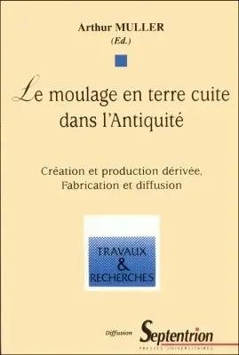Le moulage en terre cuite dans l'Antiquité : création et production dérivée, fabrication et diffusion