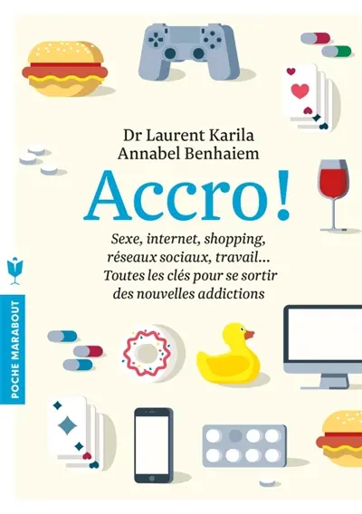 Accro ! : sexe, Internet, shopping, réseaux sociaux, travail... : toutes les clés pour se sortir des nouvelles addictions