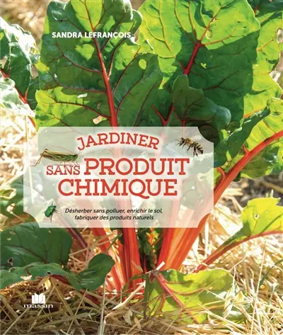 Jardiner sans produit chimique : désherber sans polluer, enrichir le sol, fabriquer des produits naturels