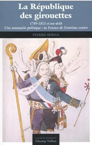 La République des girouettes (1789-1815 et au-delà) : une anomalie politique : la France de l'extrême centre