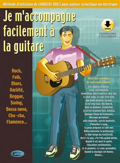Je m'accompagne facilement à la guitare : rock, folk, blues, variété, reggae, swing, bossa nova, cha-cha, flamenco... : méthode d'initiation de Laurent Huet pour guitare acoustique ou électrique