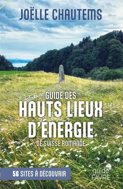 Guide des hauts lieux d'énergie de Suisse romande : 56 sites à découvrir